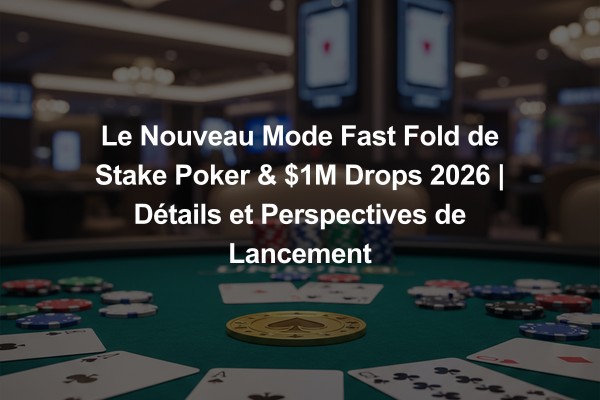 Le Nouveau Mode Fast Fold de Stake Poker & $1M Drops 2026 | Détails et Perspectives de Lancement