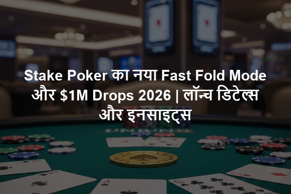 Stake Poker का नया Fast Fold Mode और $1M Drops 2026 | लॉन्च डिटेल्स और इनसाइट्स
