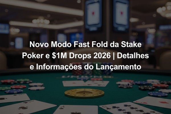 Novo Modo Fast Fold da Stake Poker e $1M Drops 2026 | Detalhes e Informações do Lançamento