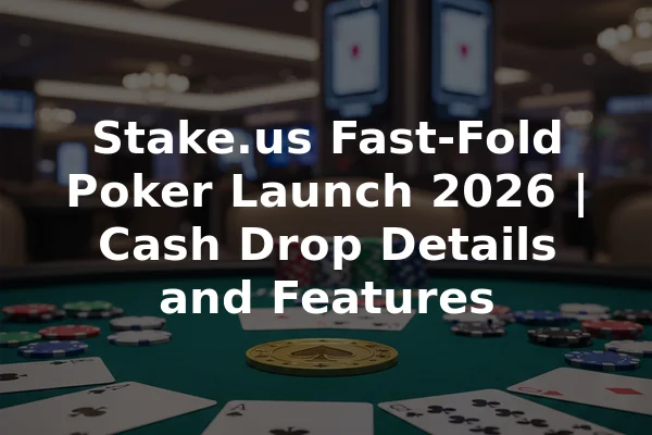 Stake.us Fast-Fold Poker Launch 2026 | Cash Drop Details and Features