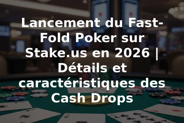 Lancement du Fast-Fold Poker sur Stake.us en 2026 | Détails et caractéristiques des Cash Drops