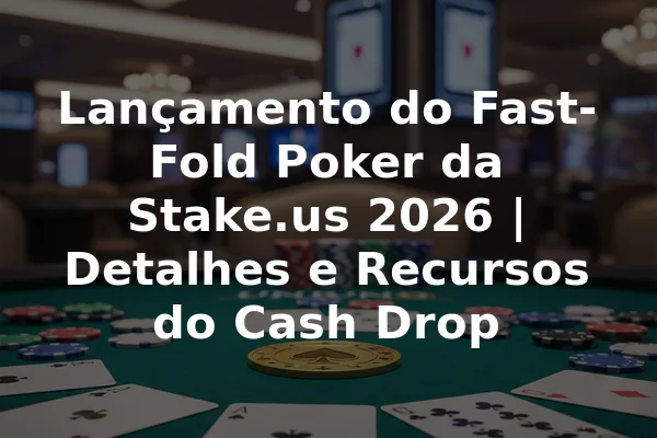 Lançamento do Fast-Fold Poker da Stake.us 2026 | Detalhes e Recursos do Cash Drop