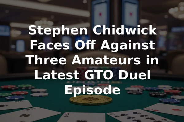 Stephen Chidwick Faces Off Against Three Amateurs in Latest GTO Duel Episode