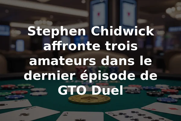 Stephen Chidwick affronte trois amateurs dans le dernier épisode de GTO Duel