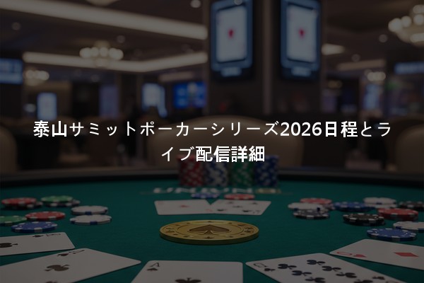 泰山サミットポーカーシリーズ2026日程とライブ配信詳細