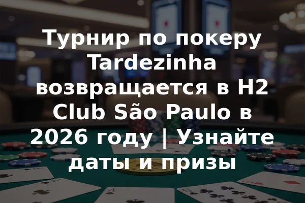 Турнир по покеру Tardezinha возвращается в H2 Club São Paulo в 2026 году | Узнайте даты и призы