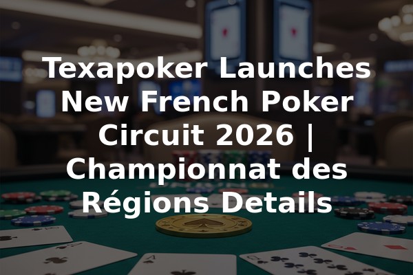 Texapoker Launches New French Poker Circuit 2026 | Championnat des Régions Details