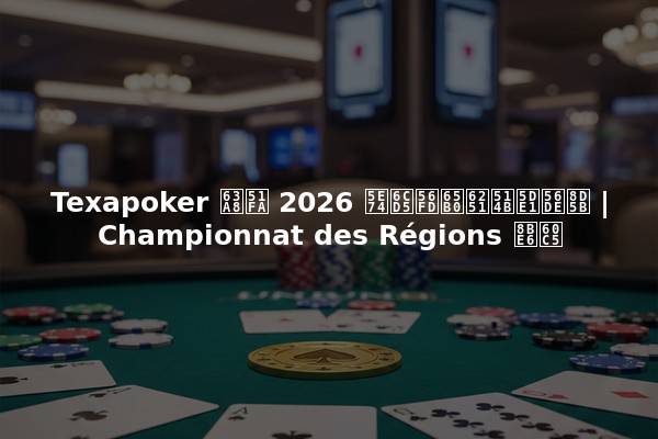 Texapoker 推出 2026 年法国新扑克巡回赛 | Championnat des Régions 详情