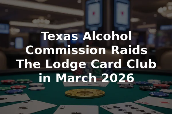 Texas Alcohol Commission Raids The Lodge Card Club in March 2026