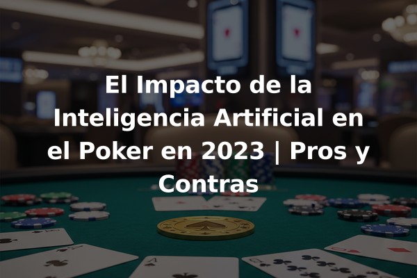 El Impacto de la Inteligencia Artificial en el Poker en 2023 | Pros y Contras