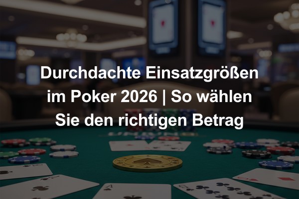 Durchdachte Einsatzgrößen im Poker 2026 | So wählen Sie den richtigen Betrag