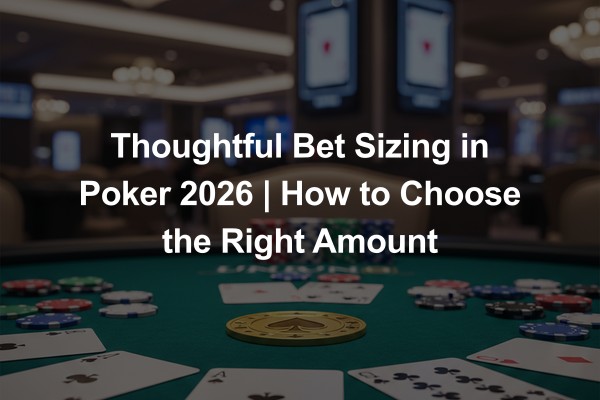 Thoughtful Bet Sizing in Poker 2026 | How to Choose the Right Amount