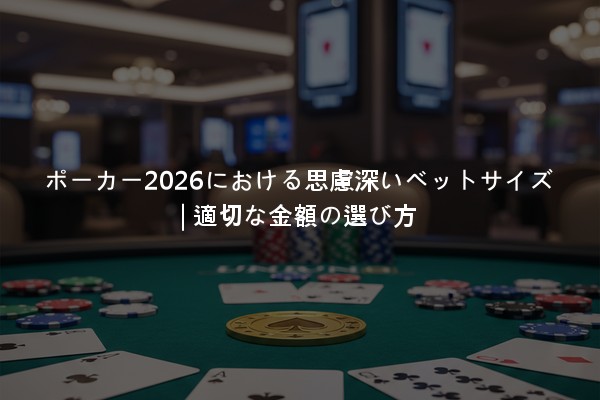 ポーカー2026における思慮深いベットサイズ | 適切な金額の選び方