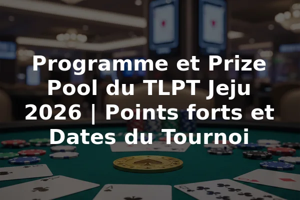 Programme et Prize Pool du TLPT Jeju 2026 | Points forts et Dates du Tournoi