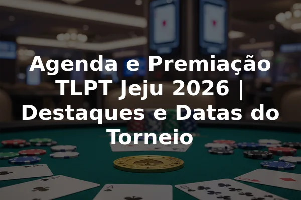 Agenda e Premiação TLPT Jeju 2026 | Destaques e Datas do Torneio