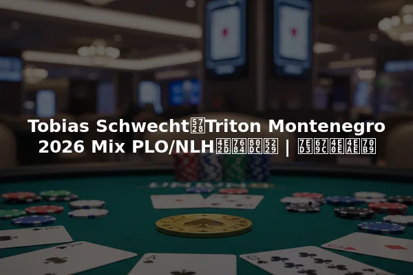 Tobias Schwecht在Triton Montenegro 2026 Mix PLO/NLH中的胜利 | 结果与亮点