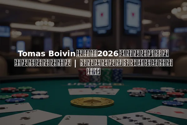 Tomas Boivinが語る2026年のモダンポーカーストラテジー | プレイヤーは受け身すぎるのか？