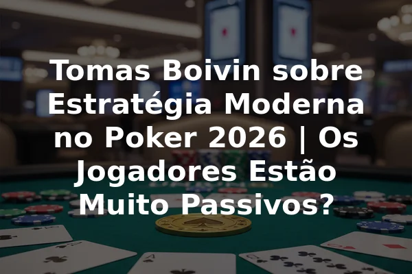 Tomas Boivin sobre Estratégia Moderna no Poker 2026 | Os Jogadores Estão Muito Passivos?