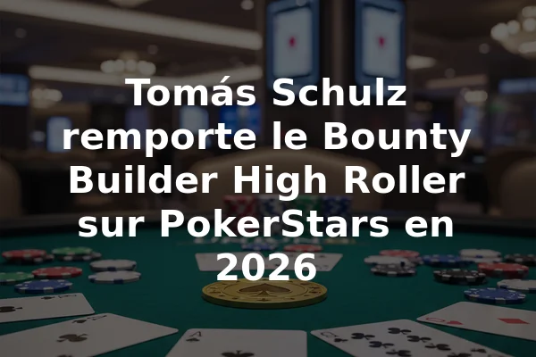 Tomás Schulz remporte le Bounty Builder High Roller sur PokerStars en 2026