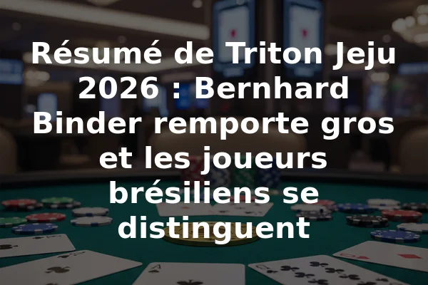 Résumé de Triton Jeju 2026 : Bernhard Binder remporte gros et les joueurs brésiliens se distinguent
