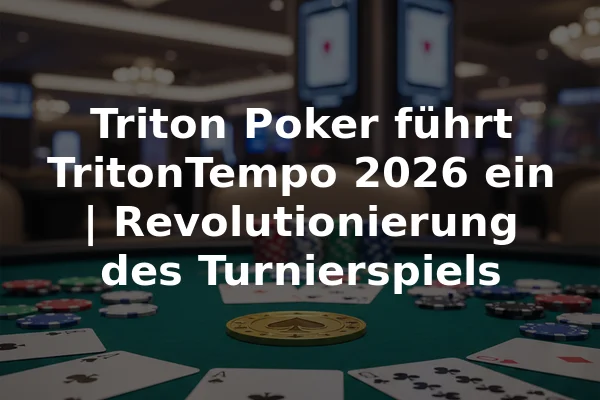 Triton Poker führt TritonTempo 2026 ein | Revolutionierung des Turnierspiels