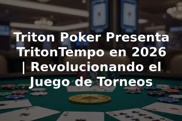 Triton Poker Presenta TritonTempo en 2026 | Revolucionando el Juego de Torneos
