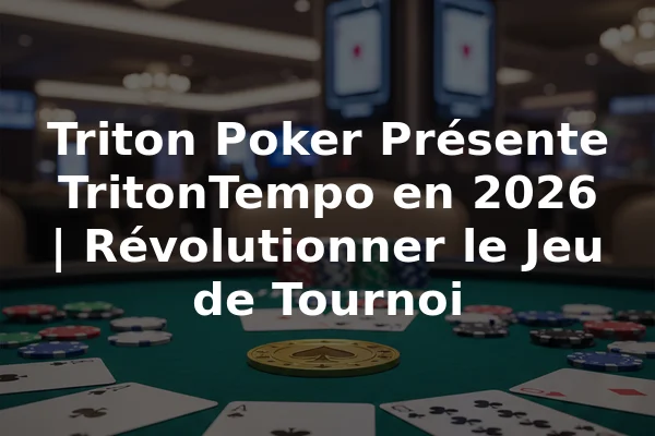 Triton Poker Présente TritonTempo en 2026 | Révolutionner le Jeu de Tournoi