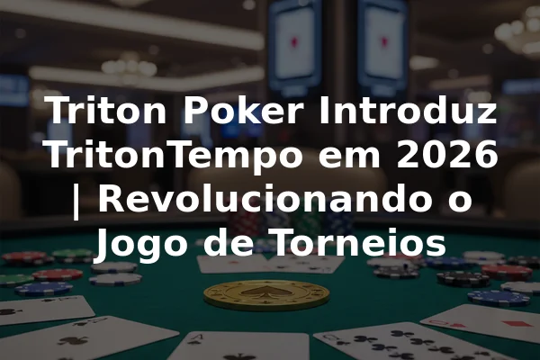 Triton Poker Introduz TritonTempo em 2026 | Revolucionando o Jogo de Torneios