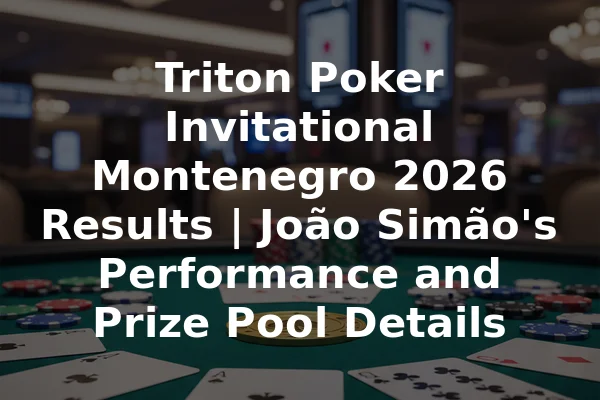 Triton Poker Invitational Montenegro 2026 Results | João Simão's Performance and Prize Pool Details