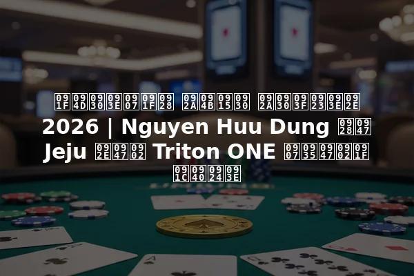 ट्राइटन पोकर परिणाम 2026 | Nguyen Huu Dung ने Jeju में Triton ONE इवेंट जीता