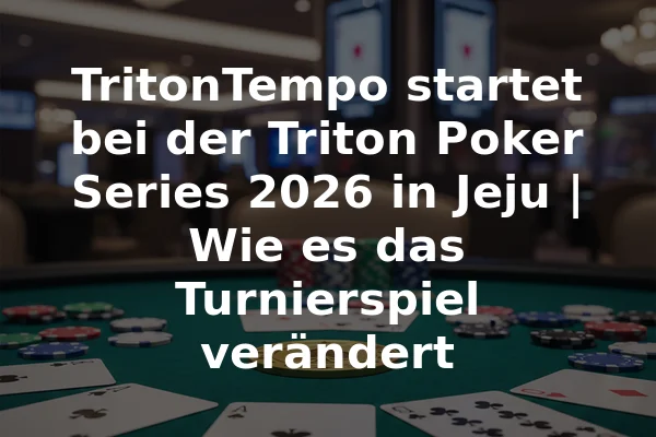 TritonTempo startet bei der Triton Poker Series 2026 in Jeju | Wie es das Turnierspiel verändert