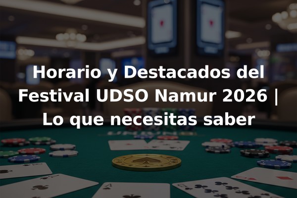 Horario y Destacados del Festival UDSO Namur 2026 | Lo que necesitas saber