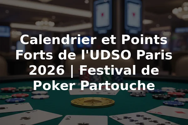Calendrier et Points Forts de l'UDSO Paris 2026 | Festival de Poker Partouche