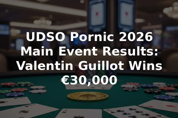 UDSO Pornic 2026 Main Event Results: Valentin Guillot Wins €30,000
