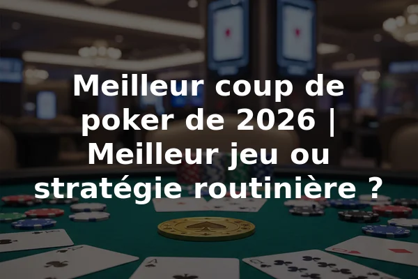Meilleur coup de poker de 2026 | Meilleur jeu ou stratégie routinière ?