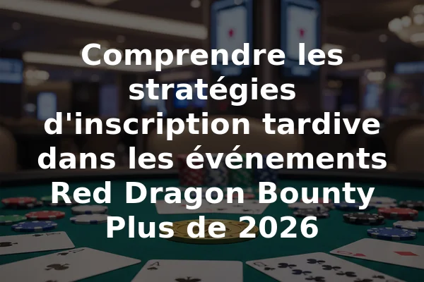 Comprendre les stratégies d'inscription tardive dans les événements Red Dragon Bounty Plus de 2026