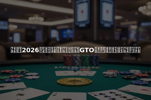 理解2026年扑克策略中的GTO和平衡打法的关系