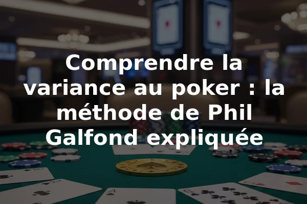 Comprendre la variance au poker : la méthode de Phil Galfond expliquée