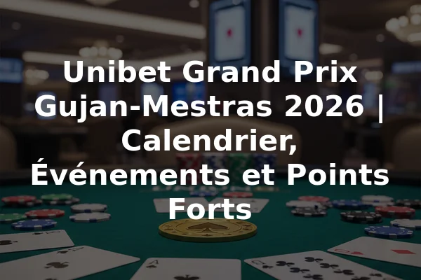 Unibet Grand Prix Gujan-Mestras 2026 | Calendrier, Événements et Points Forts
