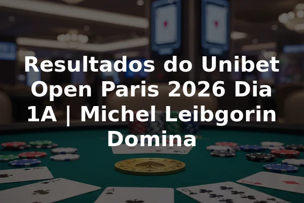 Resultados do Unibet Open Paris 2026 Dia 1A | Michel Leibgorin Domina