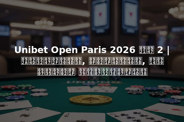 Unibet Open Paris 2026 डे 2 | प्लेयर्स, एंट्रीज़, और इवेंट हाइलाइट्स