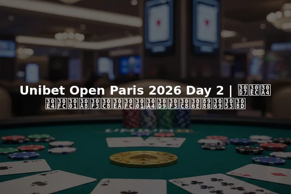 Unibet Open Paris 2026 Day 2 | プレイヤー、エントリー、イベントの見どころ