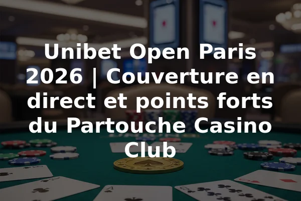 Unibet Open Paris 2026 | Couverture en direct et points forts du Partouche Casino Club