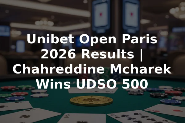 Unibet Open Paris 2026 Results | Chahreddine Mcharek Wins UDSO 500