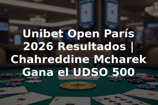 Unibet Open París 2026 Resultados | Chahreddine Mcharek Gana el UDSO 500