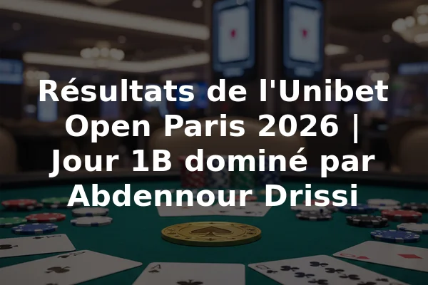 Résultats de l'Unibet Open Paris 2026 | Jour 1B dominé par Abdennour Drissi