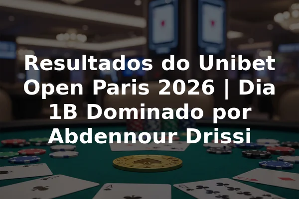 Resultados do Unibet Open Paris 2026 | Dia 1B Dominado por Abdennour Drissi