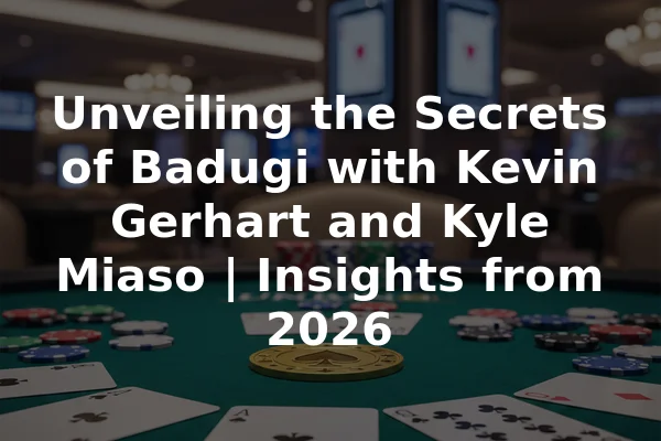 Unveiling the Secrets of Badugi with Kevin Gerhart and Kyle Miaso | Insights from 2026