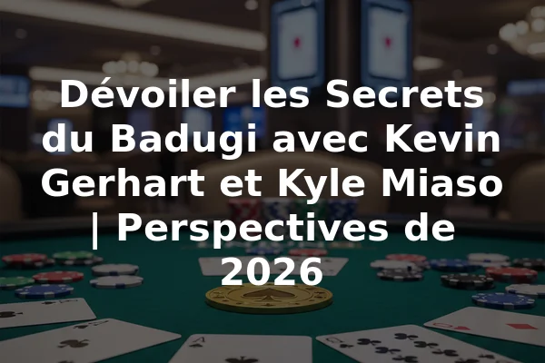 Dévoiler les Secrets du Badugi avec Kevin Gerhart et Kyle Miaso | Perspectives de 2026