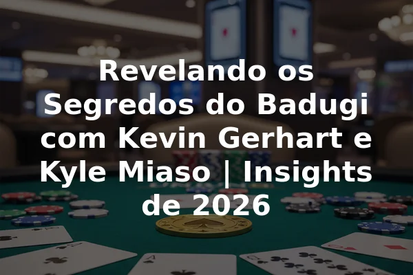 Revelando os Segredos do Badugi com Kevin Gerhart e Kyle Miaso | Insights de 2026